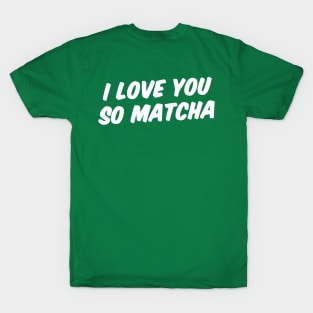 I LOVE YOU SO MATCHA T-Shirt